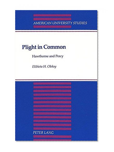 Plight in Common: Hawthorne and Percy (American University Studies Series Xxiv, American Literature)
