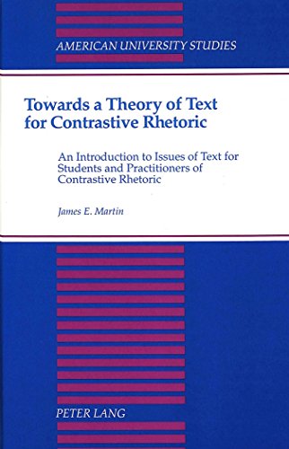 Towards a Theory of Text for Contrastive Rhetoric: An Introduction to Issues of Text for Students and Practitioners of Contrastive Rhetoric (American University Studies)
