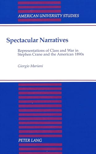 Spectacular Narratives: Representation of Class and War in Stephen Crane and the American 1890s (American University Studies)