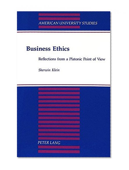 Business Ethics: Reflections from a Platonic Point of View (American University Studies Series V: Philosophy)