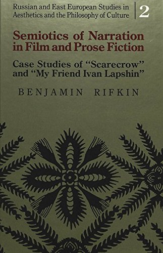 Semiotics of Narration in Film and Prose Fiction: Case Studies of "Scarecrow</I> and "My Friend Ivan Lapshin</I> (Russian and East European Studies in Aesthetics and the Philosophy of Culture)