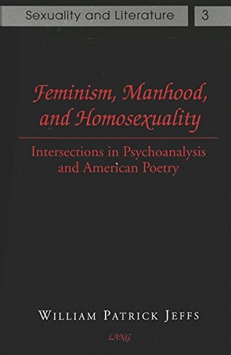 Feminism, Manhood, and Homosexuality: Intersections in Psychoanalysis and American Poetry (Sexuality and Literature)