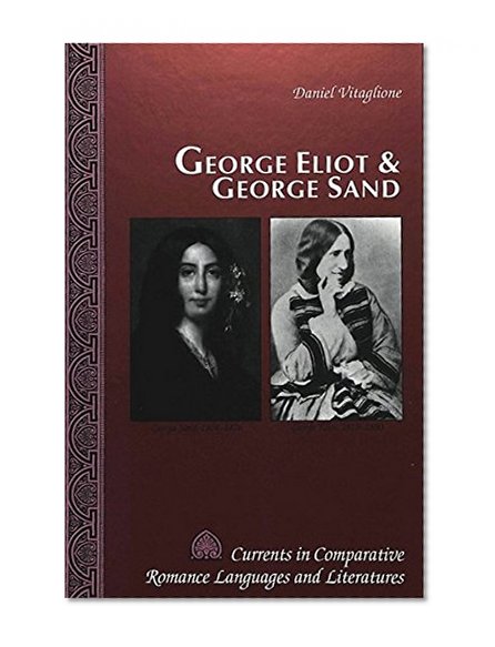 George Eliot and George Sand (Currents in Comparative Romance Languages and Literatures)