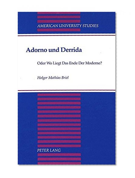 Adorno und Derrida: Oder Wo Liegt Das Ende Der Moderne? (American University Studies Series I, Germanic Languages and Literature) (German Edition)