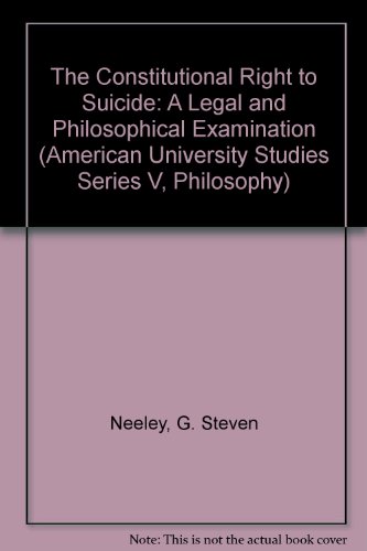 The Constitutional Right to Suicide (American University Studies Series V, Philosophy)