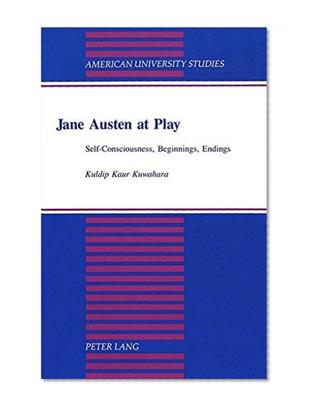 Jane Austen at Play: Self-Consciousness, Beginnings, Endings (American University Studies Series IV, English Language and Literature)