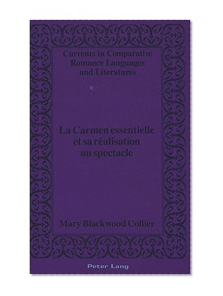La Carmen essentielle et sa rÃ©alisation au spectacle (Currents in Comparative Romance Languages and Literatures) (French Edition)