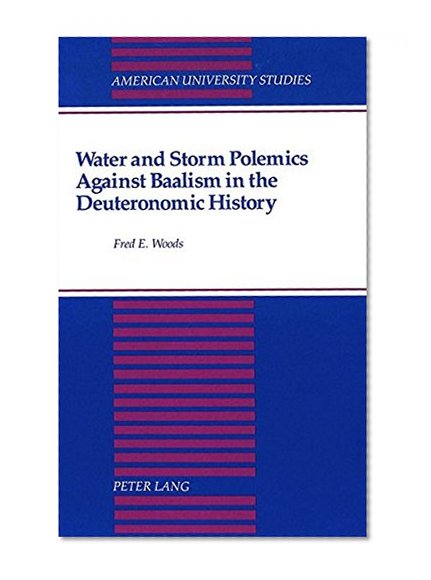 Water and Storm Polemics Against Baalism in the Deuteronomic History (American University Studies. Series VII. Theology and Religion)