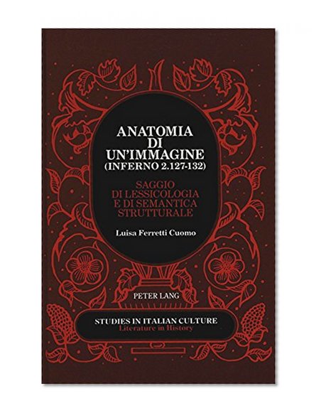 Anatomia di un'immagine (Inferno 2.127-132): Saggio di lessicologia e di semantica strutturale (Studies in Italian Culture Literature in History) (Italian Edition)