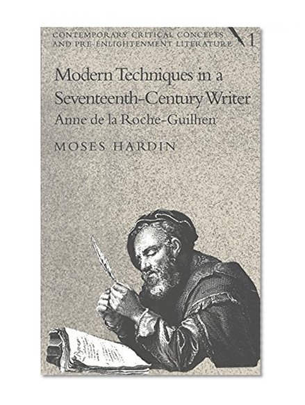 Modern Techniques in a Seventeenth-Century Writer: Anne de la Roche-Guilhen (Contemporary Critical Concepts and Pre-Enlightenment Literature)