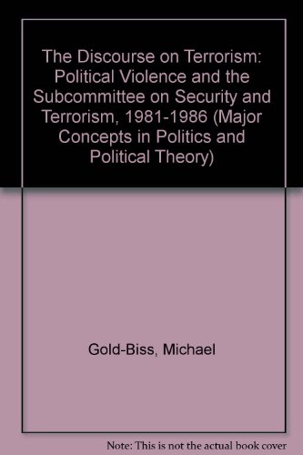 The Discourse on Terrorism: Political Violence and the Subcommittee on Security and Terrorism, 1981-1986 (Major Concepts in Politics and Political T)