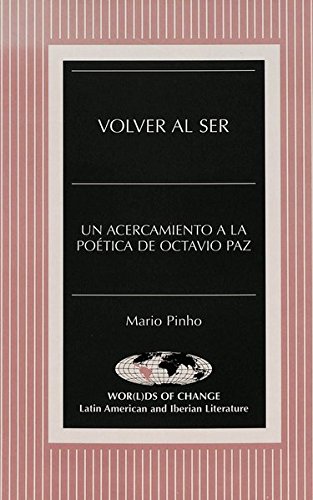 Volver al Ser: Un acercamiento a la poética de Octavio Paz (Wor(l)ds of Change: Latin American and Iberian Literature) (Spanish Edition)