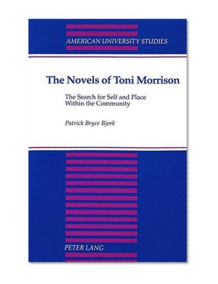 The Novels of Toni Morrison: The Search for Self and Place Within the Community (American University Studies Series Xxiv, American Literature)