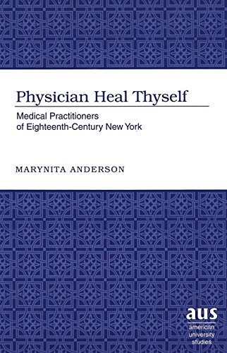 Physician Heal Thyself: Medical Practitioners of Eighteenth-Century New York (American University Studies Series IX, History)