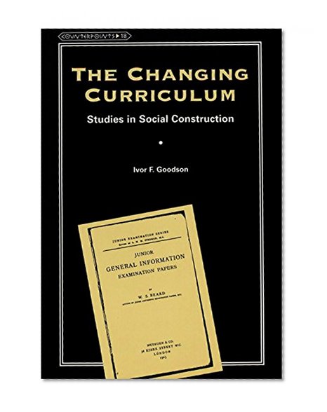 The Changing Curriculum: Studies in Social Construction (Counterpoints, 18)