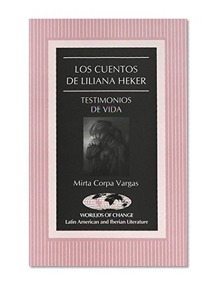 Los cuentos de Liliana Heker (Wor(1)Ds of Change Series ; Latin-American & Iberian Literature ; Vol. 16) (Spanish Edition)