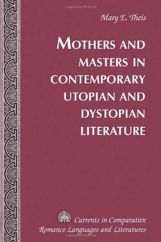 Mothers and Masters in Contemporary Utopian and Dystopian Literature (Currents in Comparative Romance Languages and Literatures)