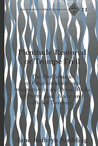 Plenitude Restored or Trompe l'oeil: The Problematic of Fragmentation and Integration in the Prose Works of Pierre Jean Jouve and Michel Tournier (Francophone Cultures and Literatures)
