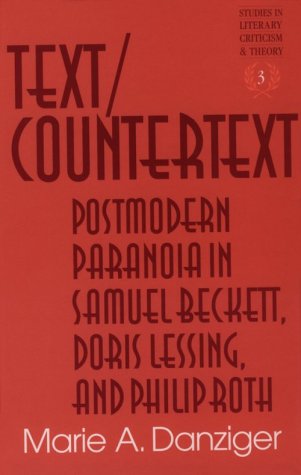 Text/Countertext: Postmodern Paranoia in Samuel Beckett, Doris Lessing, and Philip Roth (Studies in Literary Criticism and Theory, Vol. 3)