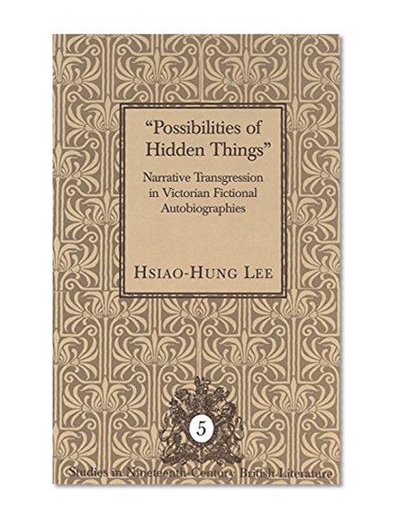 Possibilities of Hidden Things: Narrative Transgression in Victorian Fictional Autobiographies (Studies in Nineteenth-Century British Literature)