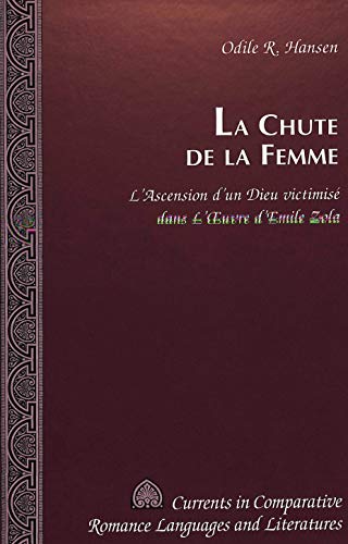 La Chute de la Femme: L'Ascension d'un Dieu victimisÃ© dans L'Oeuvre d'Emile Zola (Currents in Comparative Romance Languages and Literatures) (French Edition)