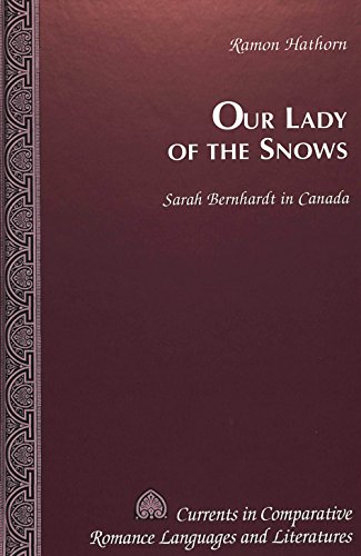 Our Lady of the Snows: Sarah Bernhardt in Canada (Currents in Comparative Romance Languages and Literatures)