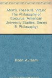 Atoms, Pleasure, Virtue: The Philosophy of Epicurus (American University Studies Series V, Philosophy)