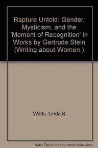 Rapture Untold: Gender, Mysticism, and the 'Moment of Recognition' in Works by Gertrude Stein (Writing About Women ; Vol. 20)