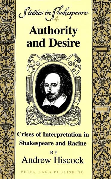 Authority and Desire: Crises of Interpretation in Shakespeare and Racine (Studies in Shakespeare)
