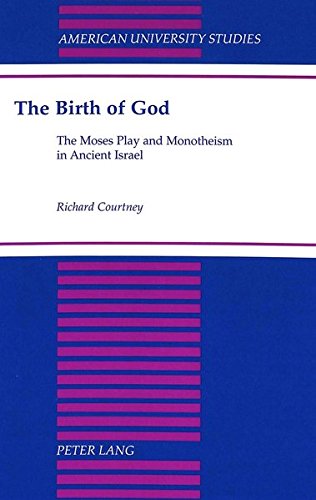 The Birth of God: The Moses Play and Monotheism in Ancient Israel (American University Studies Series Xxvi Theatre Arts)