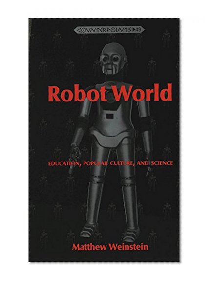 Robot World: Education, Popular Culture, and Science (Counterpoints)