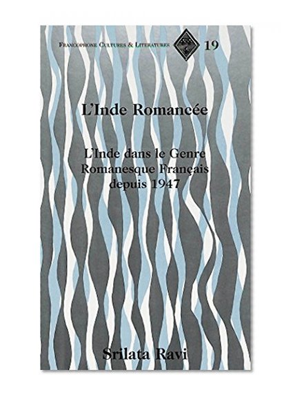 L'Inde Romancée: L'Inde dans le Genre Romanesque Français depuis 1947 (Francophone Cultures and Literatures) (French Edition)