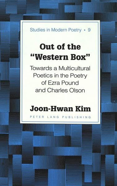 Out of the Â«Western BoxÂ»: Towards a Multicultural Poetics in the Poetry of Ezra Pound and Charles Olson (Studies in Modern Poetry)
