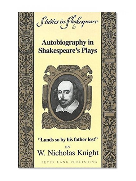 6: Autobiography in Shakespeare’s Plays: «Lands so by his father lost» (Studies in Shakespeare)