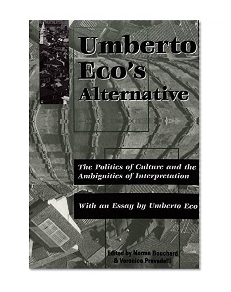 Umberto Eco's Alternative: The Politics of Culture and the Ambiguities of Interpretation<BR> With an Essay by Umberto Eco