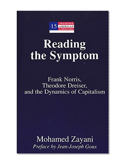 Reading the Symptom: Frank Norris, Theodore Dreiser, and the Dynamics of Capitalism (Modern American Literature)