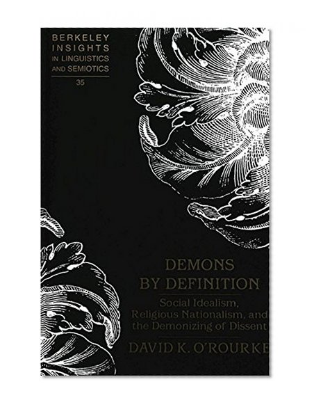 Demons by Definition: Social Idealism, Religious Nationalism, and the Demonizing of Dissent (Berkeley Insights in Linguistics and Semiotics)