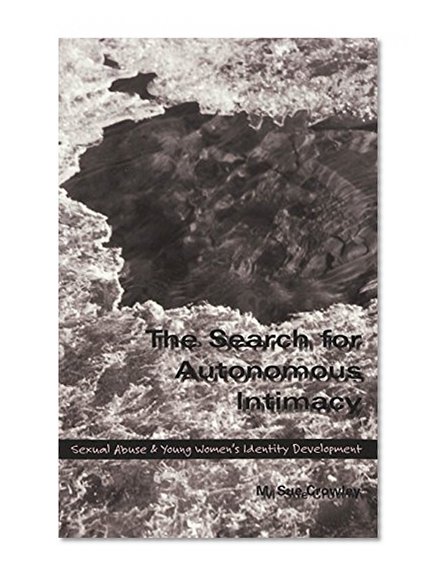The Search for Autonomous Intimacy: Sexual Abuse and Young Women's Identity Development (Adolescent Cultures, School, and Society, Vol 7)