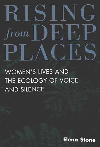 Rising from Deep Places: Women's Lives and the Ecology of Voice and Silence (Feminism and the Social Sciences)