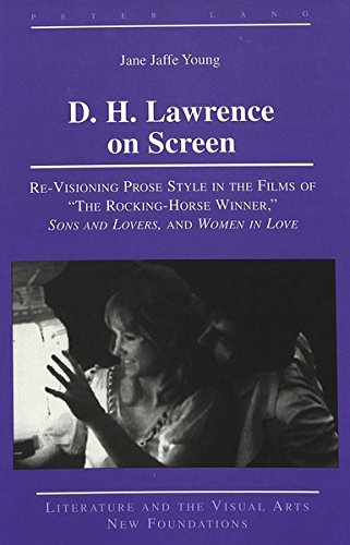 D. H. Lawrence on Screen: Re-Visioning Prose Style in the Films of Â«The Rocking-Horse WinnerÂ», <I>Sons and Lovers</I>, and <I>Women in Love</I> (Literature and the Visual Arts)