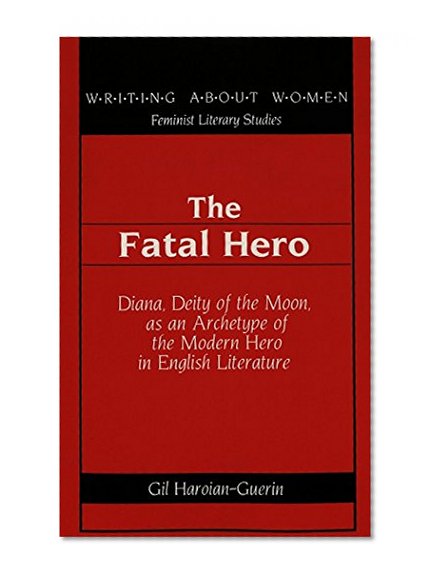 The Fatal Hero: Diana, Deity of the Moon, as an Archetype of the Modern Hero in English Literature