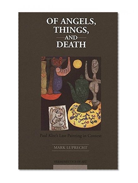 Of Angels, Things, and Death: Paul Klee's Last Painting in Context (Hermeneutics of Art)