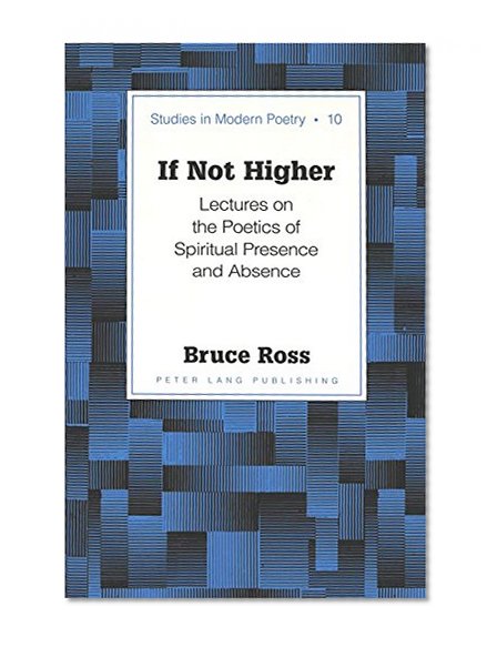 If Not Higher: Lectures on the Poetics of Spiritual Presence and Absence (Studies in Modern Poetry)