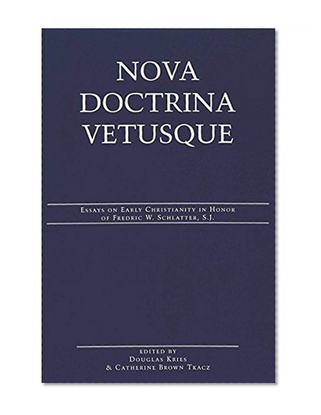 Nova Doctrina Vetusque: Essays on Early Christianity in Honor of Fredric W. Schlatter, S.J. (American University Studies. Series VII. Theology and Religion)