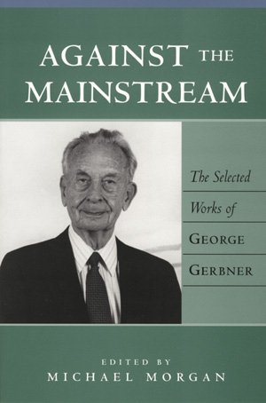 Against the Mainstream: The Selected Works of George Gerbner (Media & Culture)