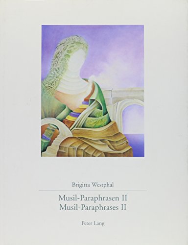 Musil-Paraphrasen II / Musil-Paraphrases II: Eine kuenstlerische Auseinandersetzung mit Musils "Mann ohne Eigenschaften" / An Artist's Approach to Musils "Man without Qualities": Nachwort: 'Umsetzen von Literatur in Malerei': Vortrag von Brigitta Westphal