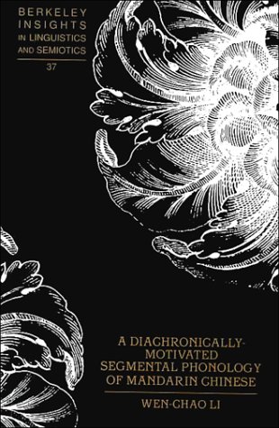 A Diachronically-Motivated Segmental Phonology of Mandarin Chinese (Berkeley Insights in Linguistics and Semiotics)