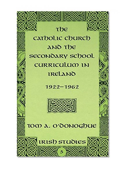 The Catholic Church and the Secondary School Curriculum in Ireland, 1922-1962 (Irish Studies)