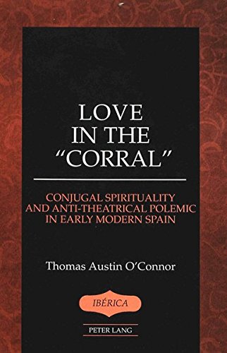Love in the Corral: Conjugal Spirituality and Anti-Theatrical Polemic in Early Modern Spain (Iberica, Vol. 31)