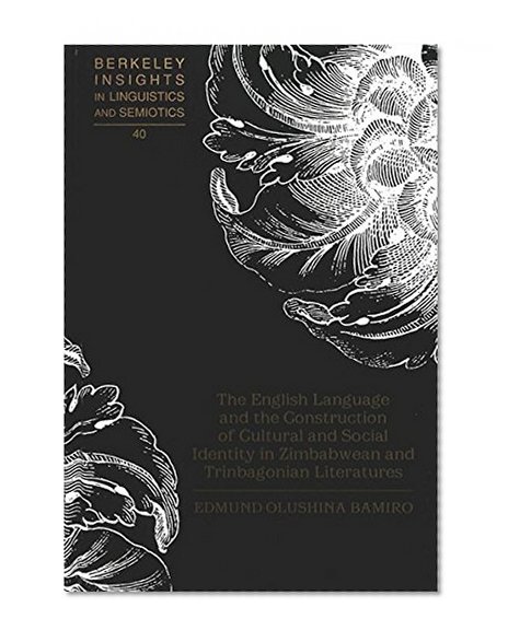 The English Language and the Construction of Cultural and Social Identity in Zimbabwean and Trinbagonian Literatures (Berkeley Insights in Linguistics and Semiotics)